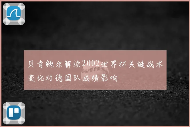 贝肯鲍尔解读2002世界杯关键战术变化对德国队成绩影响