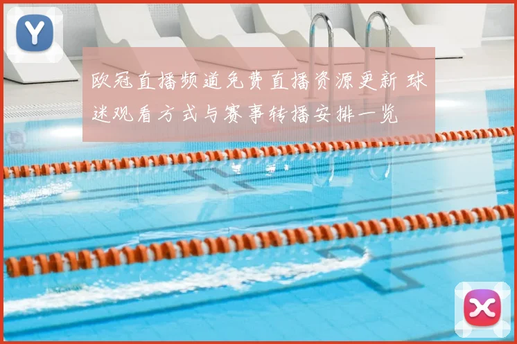 欧冠直播频道免费直播资源更新 球迷观看方式与赛事转播安排一览