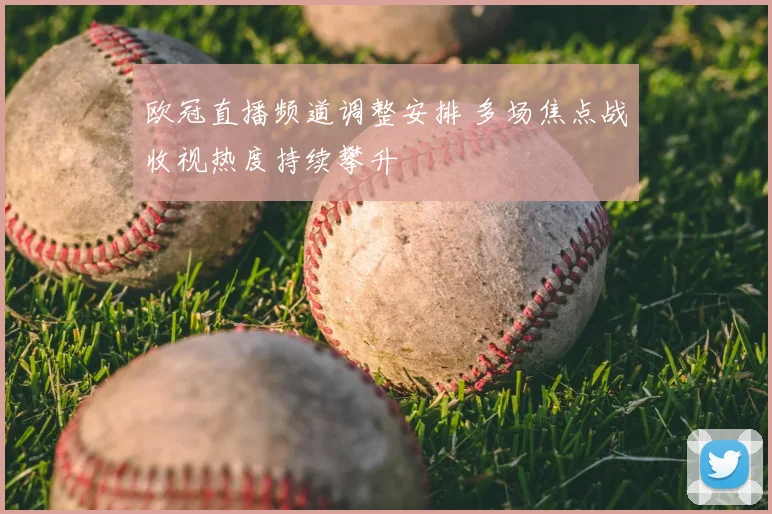 欧冠直播频道调整安排 多场焦点战收视热度持续攀升