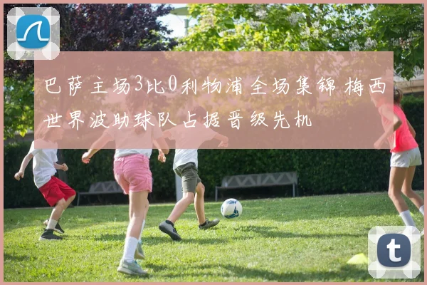 巴萨主场3比0利物浦全场集锦 梅西世界波助球队占据晋级先机