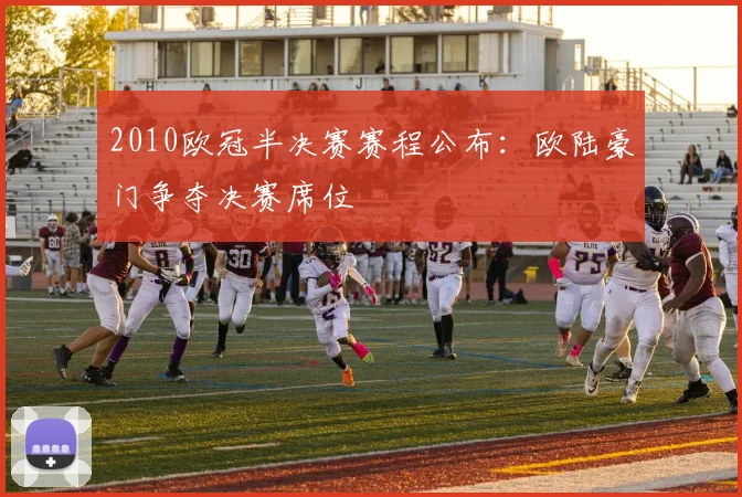2010欧冠半决赛赛程公布：欧陆豪门争夺决赛席位