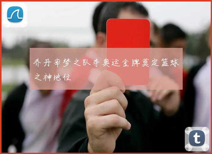 乔丹率梦之队夺奥运金牌奠定篮球之神地位