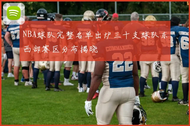 NBA球队完整名单出炉三十支球队东西部赛区分布揭晓