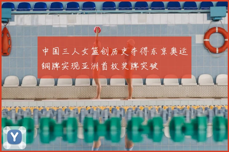 中国三人女篮创历史夺得东京奥运铜牌实现亚洲首枚奖牌突破